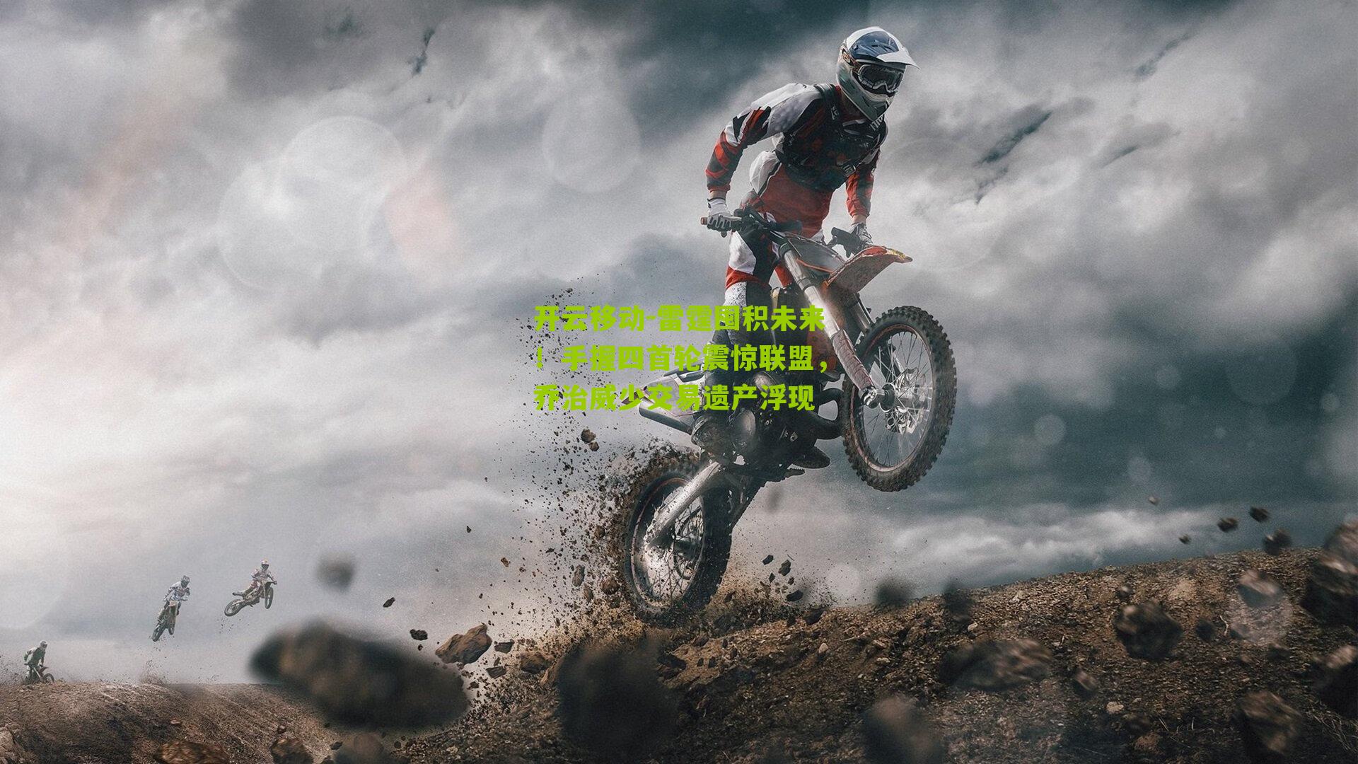 开云移动-雷霆囤积未来!手握四首轮震惊联盟,乔治威少交易遗产浮现