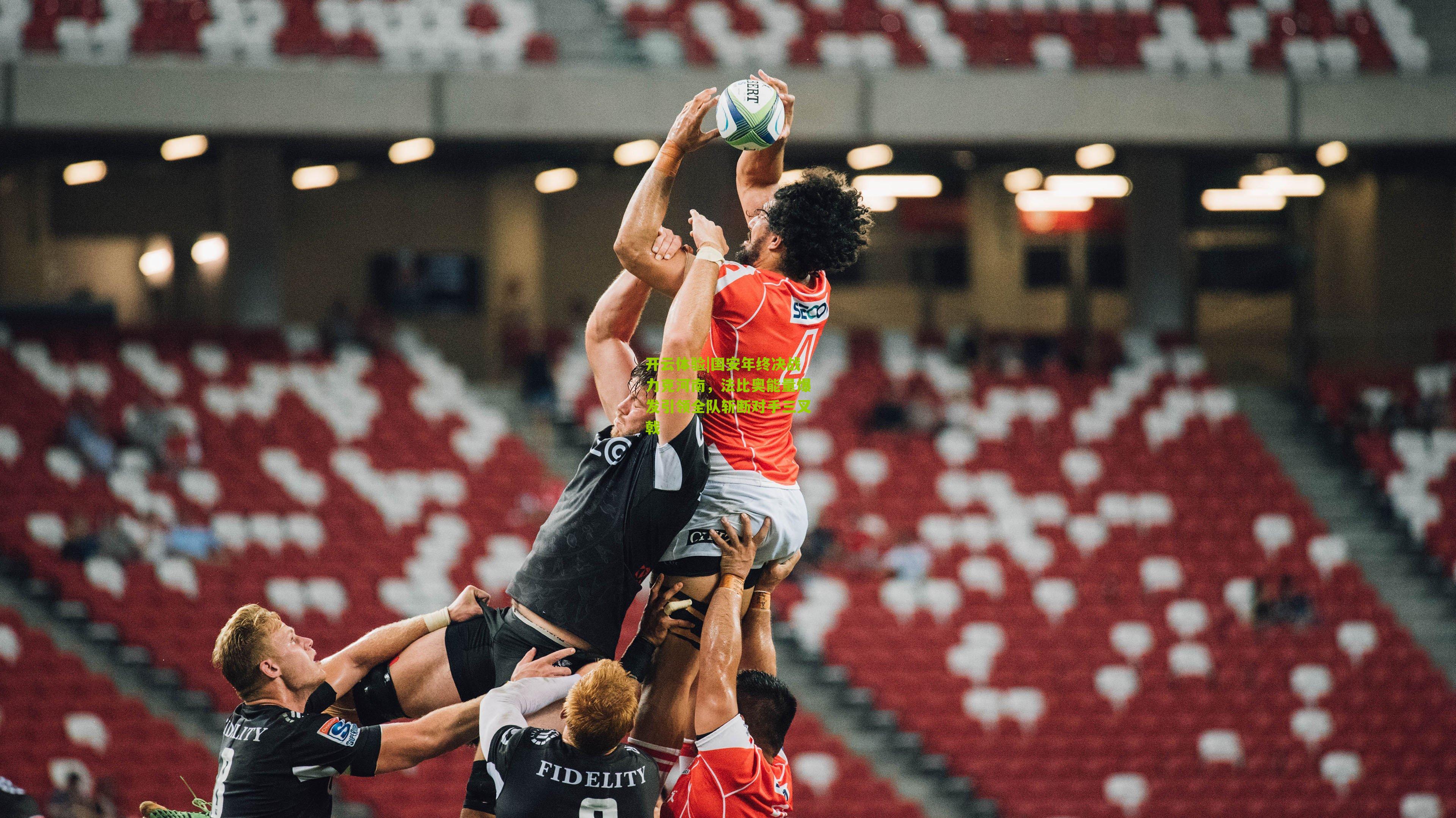 开云体验|国安年终决战力克河南,法比奥能量爆发引领全队斩断对手三叉戟