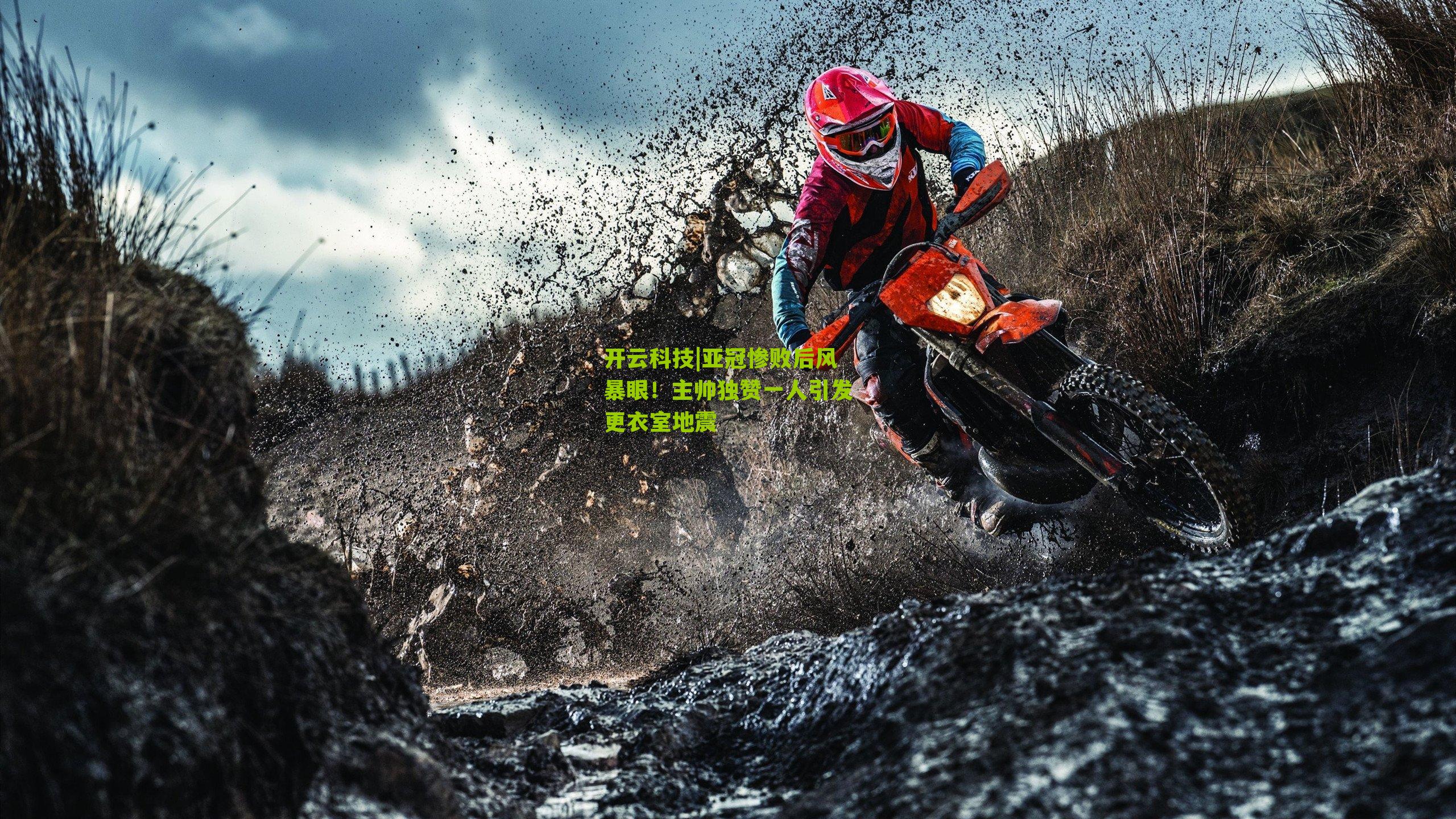 开云科技|亚冠惨败后风暴眼!主帅独赞一人引发更衣室地震